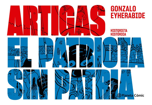 Artigas El Patriota Sin Patria - Gonzalo Eyherabide