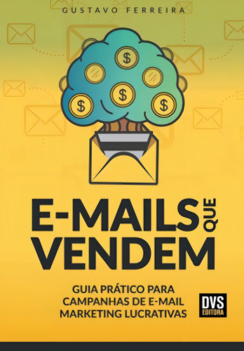 E-mails Que Vendem: Guia Prático Para Campanhas De E-mail Marketing Lucrativas, De Ferreira, Gustavo. Editora Dvs Editora, Capa Mole Em Português