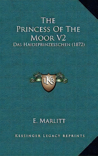 The Princess Of The Moor V2 : Das Haideprinzesschen (1872), De E Marlitt. Editorial Kessinger Publishing, Tapa Blanda En Inglés