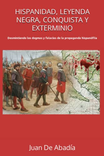 Hispanidad Leyenda Negra Conquista Y Exterminio: Desmintiend