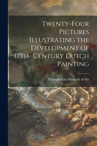 Twenty-four Pictures Illustrating The Development Of 17th- Century Dutch Painting, De Metropolitan Museum Of Art (new York. Editorial Hassell Street Pr, Tapa Blanda En Inglés