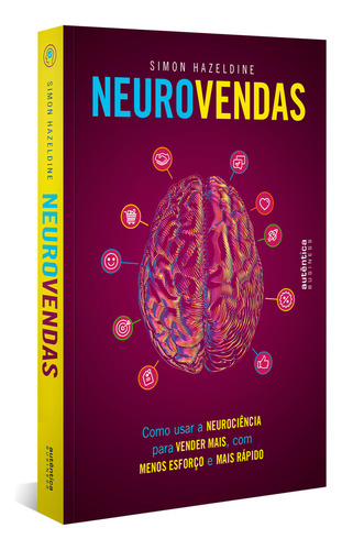 Neurovendas: Como Usar A Neurociência Para Vender Mais, Com Menos Esforço E Mais Rápido, De Simon Hazeldine. Editorial Autentica Business, Capa Mole, Edição 1 Em Português, 2024