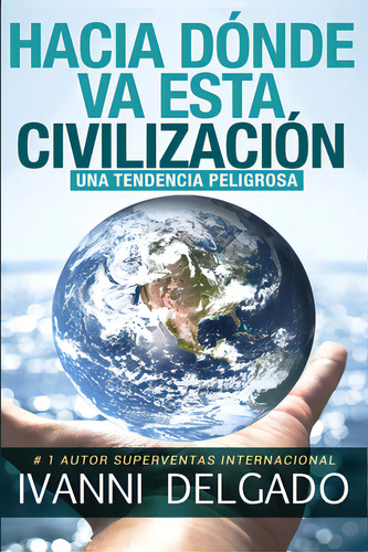 Hacia Dãâ³nde Va Esta Civilizaciãâ³n: Una Tendencia Peligrosa, De Delgado, Ivanni. Editorial Lightning Source Inc, Tapa Blanda En Español