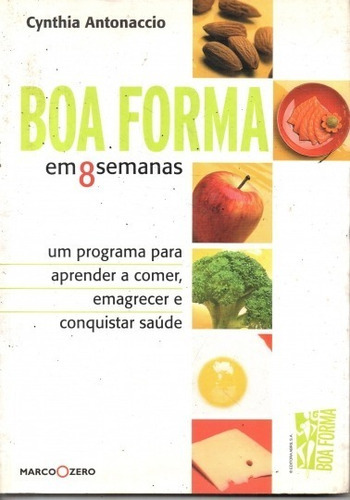 Boa Forma Em 8 Semanas : Um Programa Para Aprender A Comer, Emagrecer E Conquistar Saúde, De Cynthia Maria Azevedo Antonaccio. Editora Marco Zero, Capa Mole Em Português