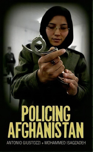 Policing Afghanistan : The Politics Of The Lame Leviathan, De Antonio Giustozzi. Editorial Columbia University Press, Tapa Dura En Inglés
