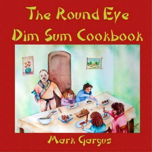 The Round Eye Dim Sum Cookbook, De Mark Gargus. Editorial Createspace Independent Publishing Platform, Tapa Blanda En Inglés