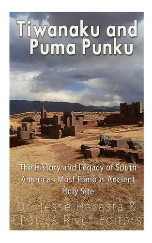 Tiwanaku And Puma Punku : The History And Legacy Of South America's Most Famous Ancient Holy Site, De Jesse Harasta. Editorial Createspace Independent Publishing Platform, Tapa Blanda En Inglés