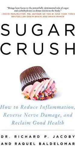Sugar Crush : How To Reduce Inflammation, Reverse Nerve Damage, And Reclaim Good Health, De Richard Jacoby. Editorial Harpercollins Publishers Inc, Tapa Blanda En Inglés