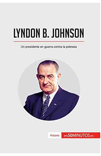 Lyndon B Johnson: Un Presidente En Guerra Contra La Pobreza