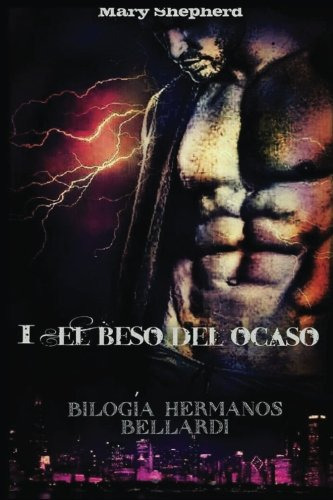 El Beso Del Ocaso: Volume 1 -bilogia Hermanos Bellardi-