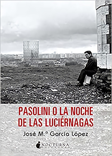 Pasolini O La Noche De Las Luciernagas: No, de Garcia Lopez, Jose Maria. Editorial NOCTURNA EDICIONES, tapa blanda en español, 1