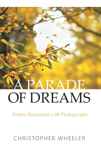 A Parade Of Dreams: Poetry Illustrated With Photographs, De Wheeler, Christopher. Editorial Friesenpr, Tapa Dura En Inglés