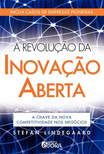 A revolução da inovação aberta: A chave da nova competitividade nos negócios, de Lindegaard, Stefan. Editora Évora Eireli - EPP, capa mole em português, 2010