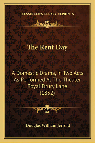 The Rent Day: A Domestic Drama, In Two Acts, As Performed At The Theater Royal Drury Lane (1832), De Jerrold, Douglas William. Editorial Kessinger Pub Llc, Tapa Blanda En Inglés