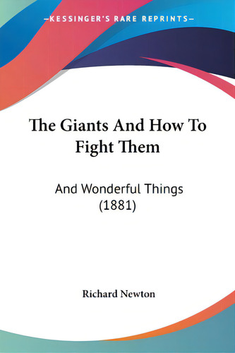 The Giants And How To Fight Them: And Wonderful Things (1881), De Newton, Richard. Editorial Kessinger Pub Llc, Tapa Blanda En Inglés