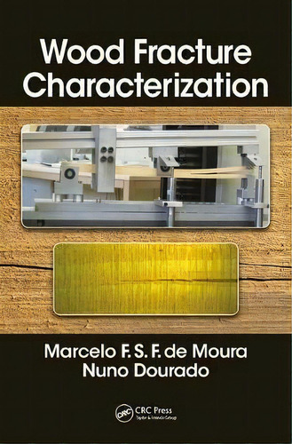 Wood Fracture Characterization, De Marcelo F. S. F. De Moura., Vol. 1. Editorial Taylor Francis Inc, Tapa Dura En Inglés