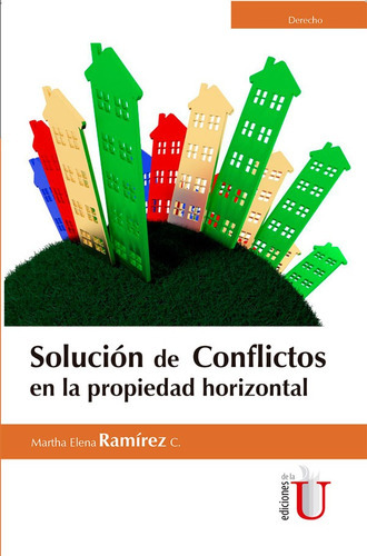 Solución De Conflictos En La Propiedad Horizontal, De Martha Elena Ramírez C.. Editorial Ediciones De La U, Tapa Dura En Español