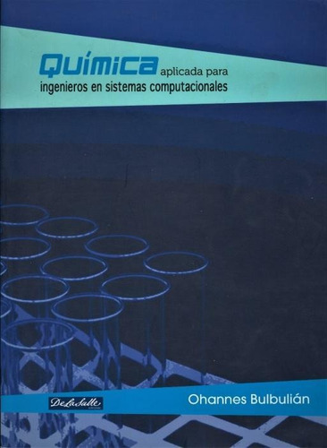 Química Aplicada Para Ingenieros En Sistemas Computacionales, De Ohannes Bulbulián Garabedián. Editorial De La Salle Ediciones, Tapa Pasta Blanda, Edición 1 En Español, 2010