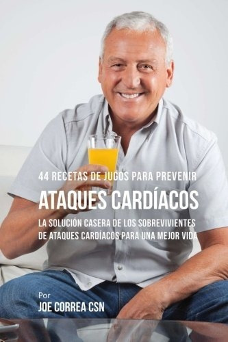 Libro : 44 Recetas De Jugos Para Prevenir Ataques Cardiacos