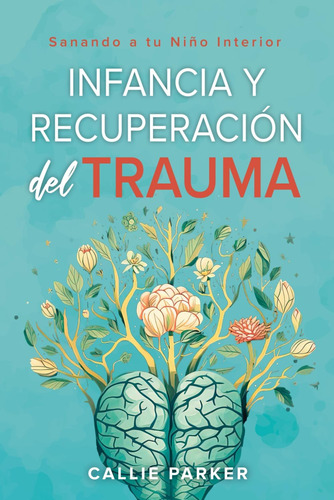 Libro: Infancia Trauma Y Recuperación: Sanando A Tu Niño Int