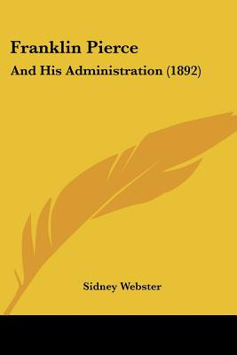 Libro Franklin Pierce: And His Administration (1892) - We...
