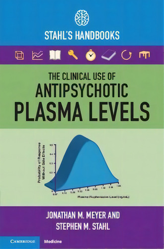 The Clinical Use Of Antipsychotic Plasma Levels : Stahl's Handbooks, De Jonathan M. Meyer. Editorial Cambridge University Press, Tapa Blanda En Inglés