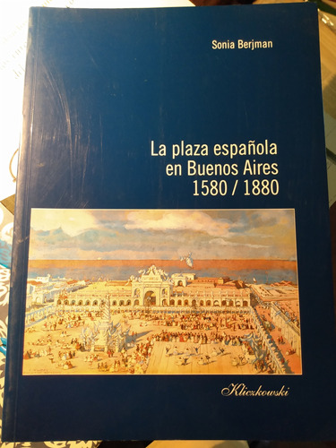 La Plaza Española En Buenos Aires (1580-1880) - Berjman