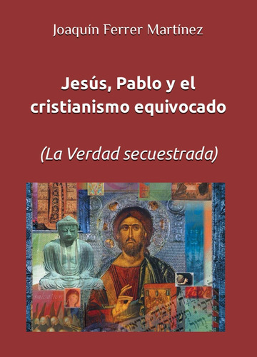 Libro: Jesús, Pablo Y El Cristianismo Equivocado: (la Verdad