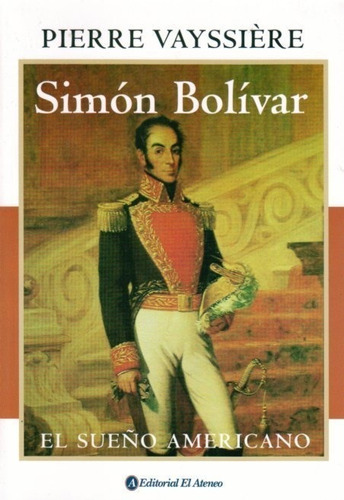 Simon Bolivar. El Sueño Americasí  - Vayssiere, Pierre