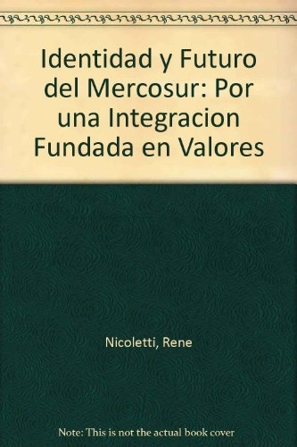 Identidad Y Futuro Del Mercosur: Por Una Integracion Fundada En Valores, De René Nicoletti. Lugar Editorial, Edición 1 En Español