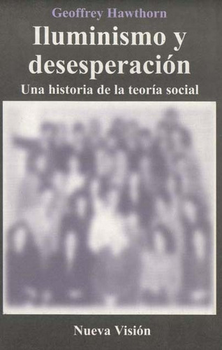 Iluminismo Y Desesperacion: Una Historia De La Teoria Social, De Hawthorn, Geoffrey. Serie N/a, Vol. Volumen Unico. Editorial Nueva Visión, Edición 1 En Español, 2002