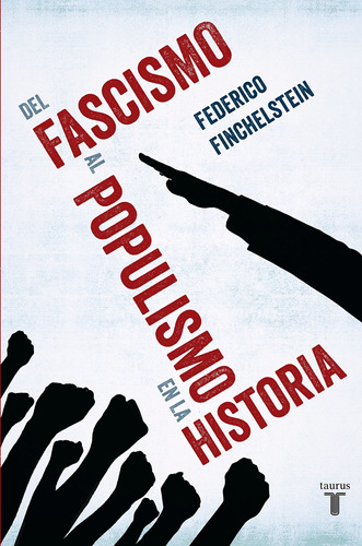 DEL FASCISMO AL POPULISMO EN LA HISTORIA, de Federico Finchelstein. Editorial Taurus en español