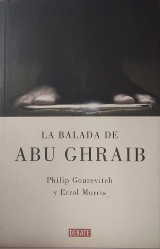 La Balada De Abu Ghraib Philip Gourevith Y Errol Morris