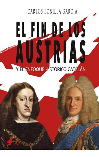 El Fin De Los Austrias Y El Enfoque Histórico Catalán, De Carlos Bonilla García. Editorial Adarve, Tapa Blanda En Español, 2022