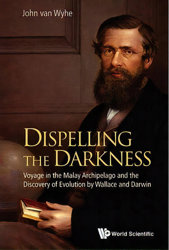 Dispelling The Darkness: Voyage In The Malay Archipelago And The Discovery Of Evolution By Wallac..., De John Van Wyhe. Editorial World Scientific Publishing Co Pte Ltd, Tapa Dura En Inglés