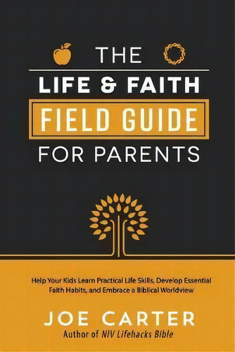 The Life And Faith Field Guide For Parents : Help Your Kids Learn Practical Life Skills, Develop ..., De Joe Carter. Editorial Harvest House Publishers,u.s., Tapa Blanda En Inglés