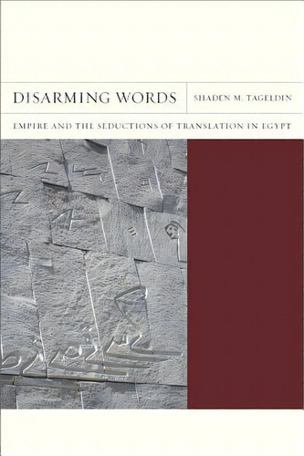 Disarming Words: Empire And The Seductions Of Translation In Egypt Volume 5, De Tageldin, Shaden M.. Editorial Univ Of California Pr, Tapa Blanda En Inglés