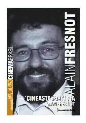 Alain Fresnot: Um Cineasta Sem Alma - 1ªed.(2006), De Alain Fresnot. Editora Imprensa Oficial - Sp (imesp), Capa Mole, Edição 1 Em Português, 2006