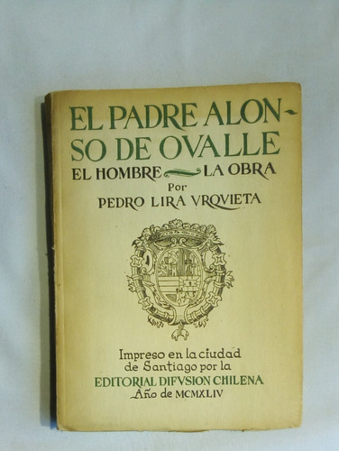 El Padre Alonso Ovalle. El Hombre. La Obra.   Lira Urquieta.