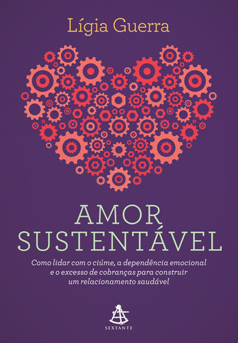 Amor sustentável: Como lidar com o ciúme, a dependência emocional e o excesso de cobranças para construir um relacionamento saudável, de Guerra, Lígia. GMT Editores Ltda.,Editora Sextante,Editora Sextante, capa mole em português, 2018