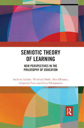 Semiotic Theory Of Learning: New Perspectives In The Philosophy Of Education, De Stables, Andrew., Vol. 1. Editorial Routledge, Tapa Blanda En Inglés