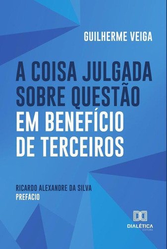 A Coisa Julgada sobre Questão em Benefício de Terceiros, de Guilherme Veiga Chaves. Editorial Dialética, tapa blanda en portugués, 2022