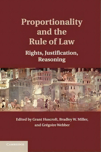 Proportionality And The Rule Of Law : Rights, Justification, Reasoning, De Grant Huscroft. Editorial Cambridge University Press, Tapa Blanda En Inglés