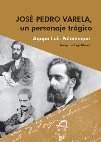 José Pedro Varela, Un Personaje Trágico, De Agapo Luis Palomeque. Editorial Varios - Autor, Tapa Blanda, Edición 1 En Español