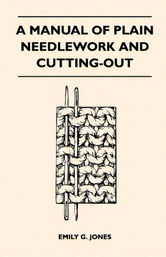 A Manual Of Plain Needlework And Cutting-out, De Jones, Emily G.., Vol. 1. Editorial Paulist Pr, Tapa Blanda En Inglés