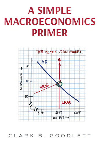 A Simple Macroeconomics Primer, De Goodlett, Clark B.., Vol. 1. Editorial Vertel Pub, Tapa Blanda En Inglés