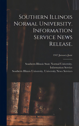 Southern Illinois Normal University. Information Service News Release.; 1947 January-june, De Southern Illinois State Normal Univer. Editorial Hassell Street Pr, Tapa Dura En Inglés