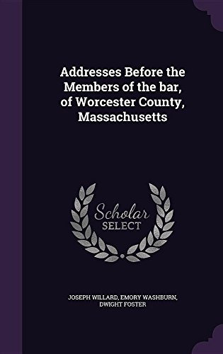 Addresses Before The Members Of The Bar, Of Worcester County