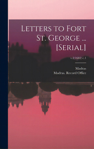 Letters To Fort St. George ... [serial]; V.2(1682) C.1, De Madras (india Presidency). Editorial Legare Street Pr, Tapa Dura En Inglés
