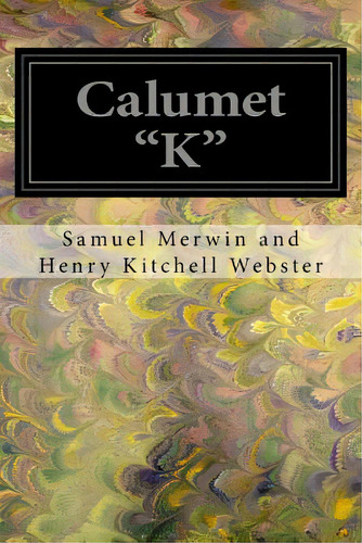 Calumet K , De And Henry Kitchell Webster, Samuel Merwi. Editorial Createspace, Tapa Blanda En Inglés